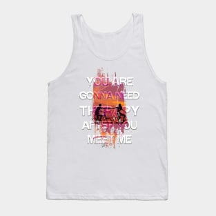 You Are Gonna Need Therapy After You Meet Me Tank Top